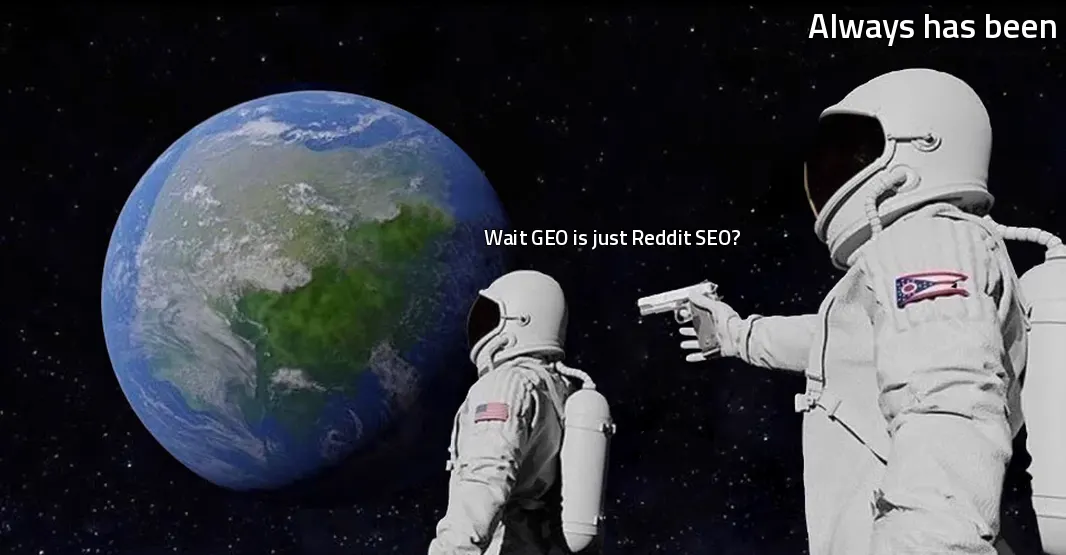 Always Has Been astronaut meme: 'wait, GEO is just Reddit SEO?' answered with 'always has been'.