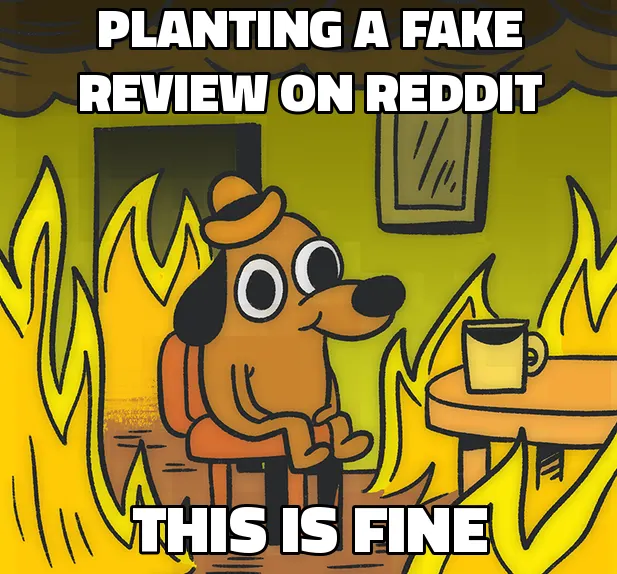 This Is Fine dog meme: planting a fake review on Reddit, this is fine.