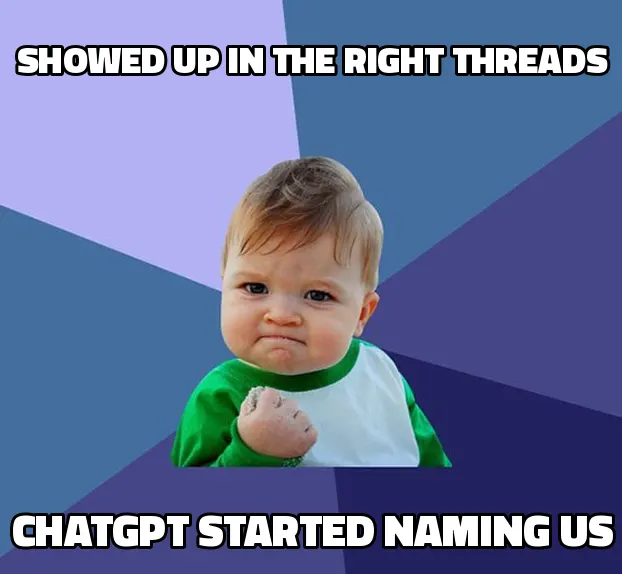 Success Kid meme: showed up in the right threads, ChatGPT started naming us.